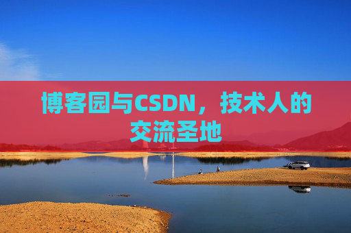 博客园与CSDN,技术人的交流圣地